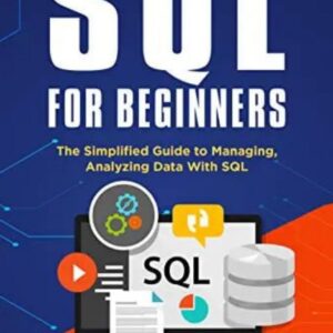 SQL for Beginners The Simplified Guide to Managing, Analyzing Data With SQL